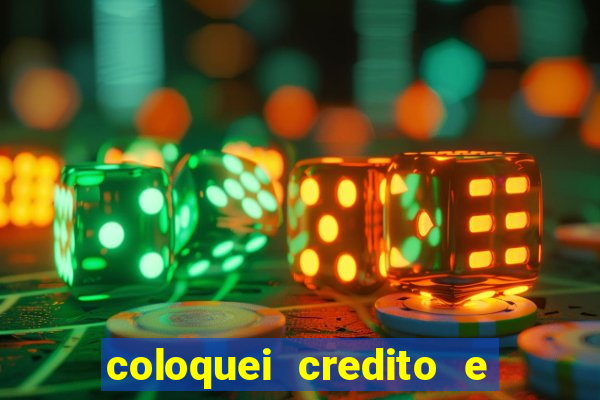 coloquei credito e nao caiu vivo